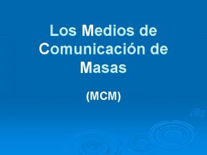 Los Medios de Comunicacin de Masas MCM Objetivos