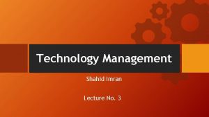 Technology Management Shahid Imran Lecture No 3 Technology