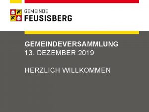 GEMEINDEVERSAMMLUNG 13 DEZEMBER 2019 HERZLICH WILLKOMMEN TRAKTANDENLISTE OHNE