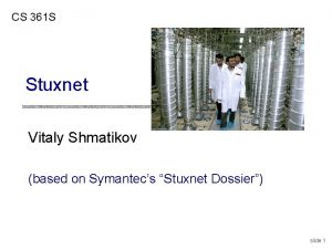 CS 361 S Stuxnet Vitaly Shmatikov based on