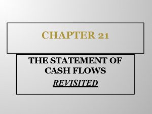 CHAPTER 21 THE STATEMENT OF CASH FLOWS REVISITED