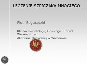 LECZENIE SZPICZAKA MNOGIEGO Piotr Boguradzki Klinika Hematologii Onkologii