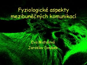 Fyziologick aspekty mezibunnch komunikac Eva Matalov Jaroslav Doubek