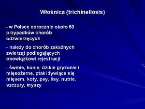 Wonica trichinellosis w Polsce corocznie okoo 50 przypadkw