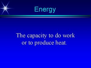 Energy is capacity to do work