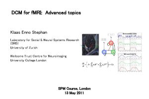 DCM for f MRI Advanced topics Klaas Enno