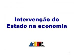 Interveno do Estado na economia 1 O que