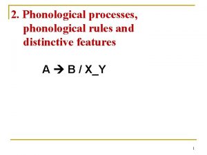 2 Phonological processes phonological rules and distinctive features