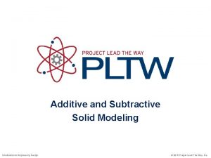 Additive and Subtractive Solid Modeling Introduction to Engineering
