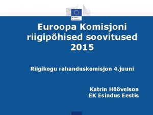 Euroopa Komisjoni riigiphised soovitused 2015 Riigikogu rahanduskomisjon 4
