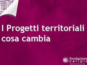 I Progetti territoriali cosa cambia PROGETTI TERRITORIALI IN