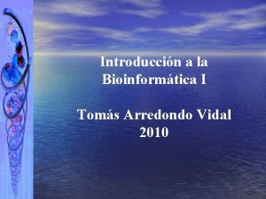 Introduccin a la Bioinformtica I Toms Arredondo Vidal