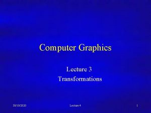 Computer Graphics Lecture 3 Transformations 30102020 Lecture 4