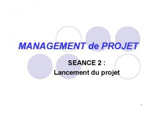 MANAGEMENT de PROJET SEANCE 2 Lancement du projet
