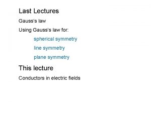 Last Lectures Gausss law Using Gausss law for