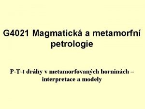 G 4021 Magmatick a metamorfn petrologie PTt drhy