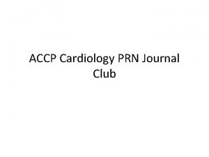 ACCP Cardiology PRN Journal Club Announcements Thank you