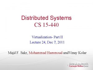 Distributed Systems CS 15 440 Virtualization Part II