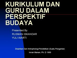 KURIKULUM DAN GURU DALAM PERSPEKTIF BUDAYA Presented By