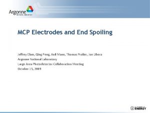 MCP Electrodes and End Spoiling Jeffrey Elam Qing