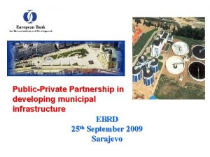 PublicPrivate Partnership in developing municipal infrastructure EBRD 25