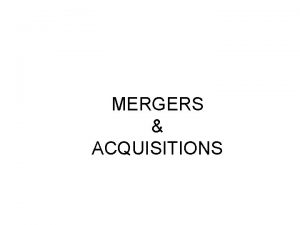 MERGERS ACQUISITIONS WHAT IS MERGER A transaction where