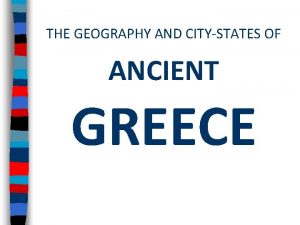 THE GEOGRAPHY AND CITYSTATES OF ANCIENT GREECE Essential
