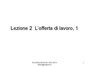 Lezione 2 Lofferta di lavoro 1 Economia del