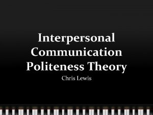 Interpersonal Communication Politeness Theory Chris Lewis Key Theorists