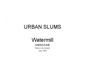 URBAN SLUMS Watermill UNESCOIHE Marius de Langen July