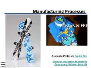 Manufacturing Processes Plastics FRP Associate Professor SuJin Kim