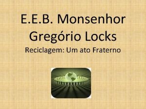 E E B Monsenhor Gregrio Locks Reciclagem Um