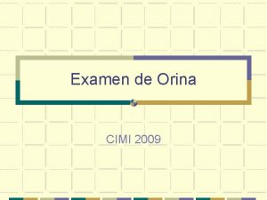 Examen de Orina CIMI 2009 El examen de