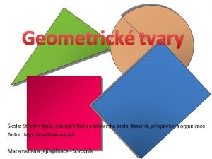 Geometrick tvary VY32INOVACE017GEOMETRICK TVARYJANA GAWRONOV Anotace Autor Jana