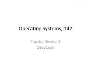 Operating Systems 142 Practical Session 8 Deadlocks 1