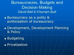 Bureaucracies Budgets and DecisionMaking David Bell Khurram Butt