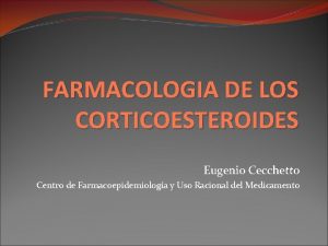 FARMACOLOGIA DE LOS CORTICOESTEROIDES Eugenio Cecchetto Centro de