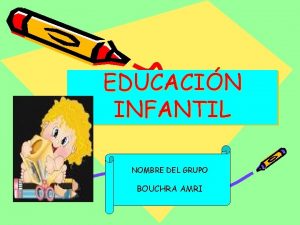 EDUCACIN INFANTIL NOMBRE DEL GRUPO BOUCHRA AMRI PRINCIPIOS