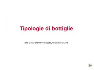 Tipologie di bottiglie Fare click o premere un