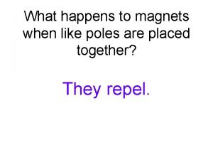 What happens when like poles are placed together