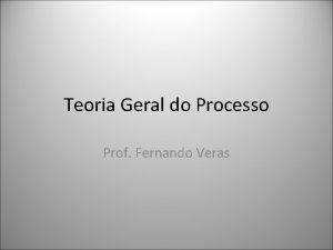 Teoria Geral do Processo Prof Fernando Veras Da