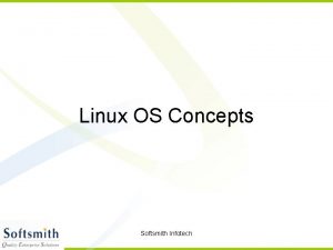 Linux OS Concepts Softsmith Infotech Operating System A