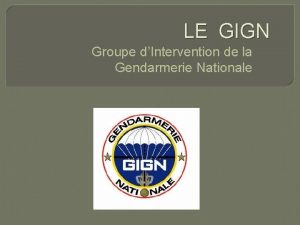 LE GIGN Groupe dIntervention de la Gendarmerie Nationale