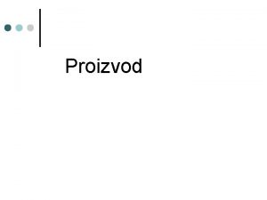 Proizvod Pojam proizvoda najmanje tri zainteresovane strane subjekti