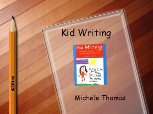 Kid Writing Michele Thomas What is Kid Writing