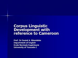 Corpus Linguistic Development with reference to Cameroon Prof