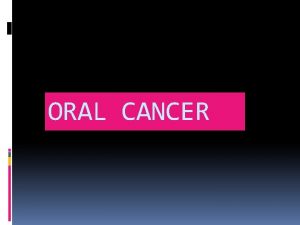 ORAL CANCER What is cancer What is oral