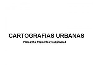 CARTOGRAFIAS URBANAS Psicografia fragmentos y subjetividad Internacional Situacionista