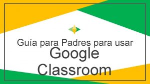 Gua para Padres para usar Google Classroom Que