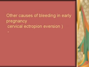 Other causes of bleeding in early pregnancy cervical